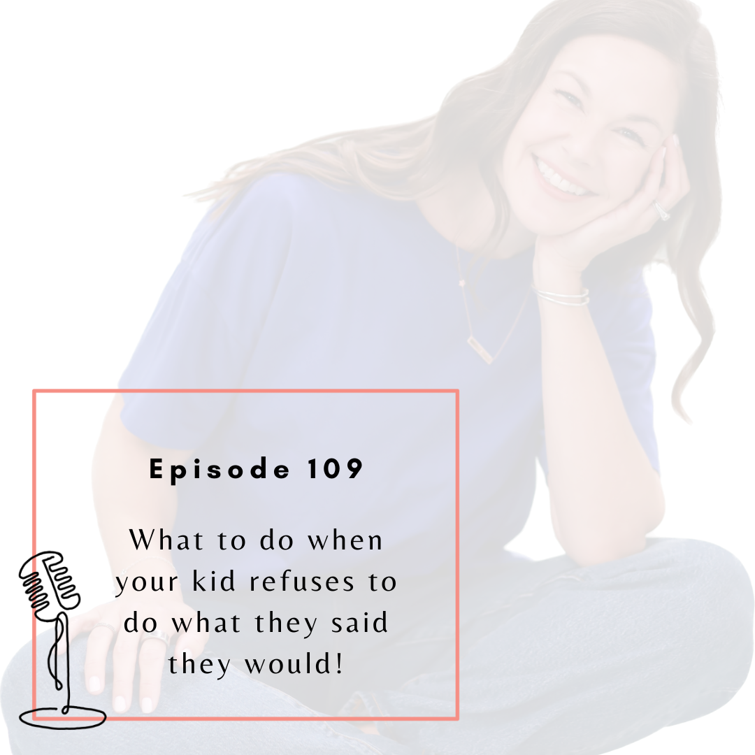 Ep. 109 - What to do when your kid refuses to do what they said they would!