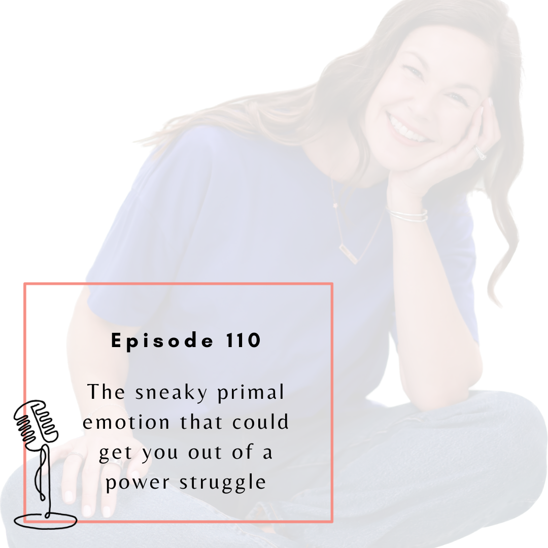 Ep. 110 - The sneaky primal emotion that could get you out of a power struggle
