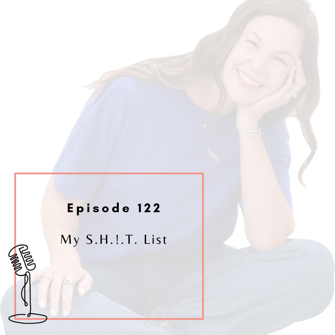 Ep. 122 - My S.H.!.T. List