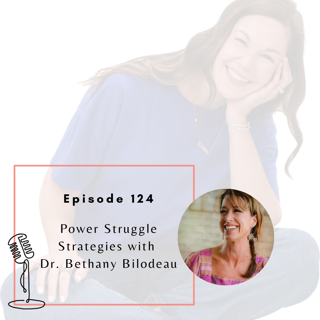 Ep. 124 - Power Struggle Strategies with Dr. Bethany Bilodeau