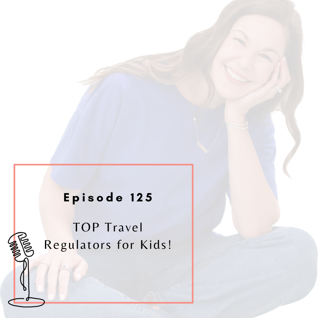 Ep. 125 - TOP Travel Regulators for Kids!