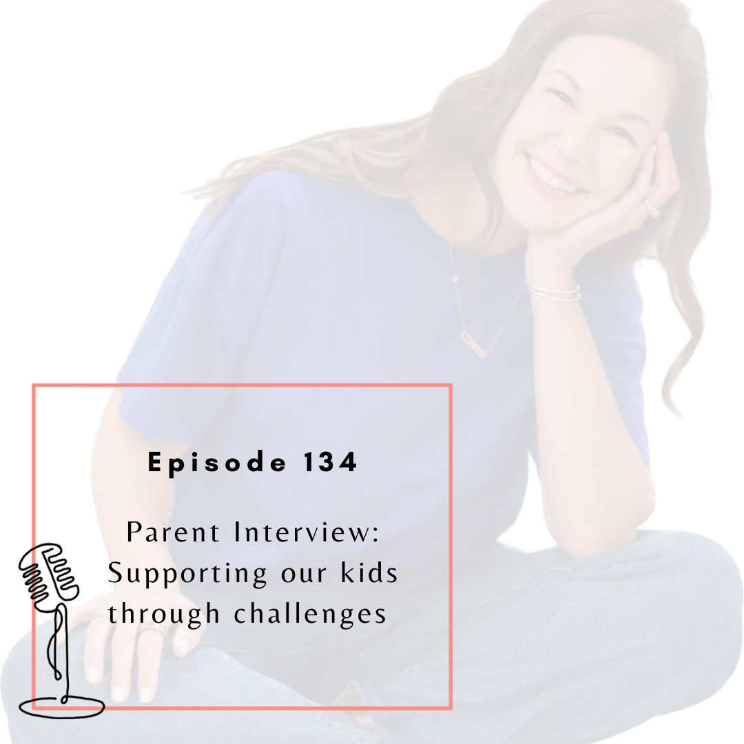 Ep. 134 - Parent Interview: Supporting our kids through challenges