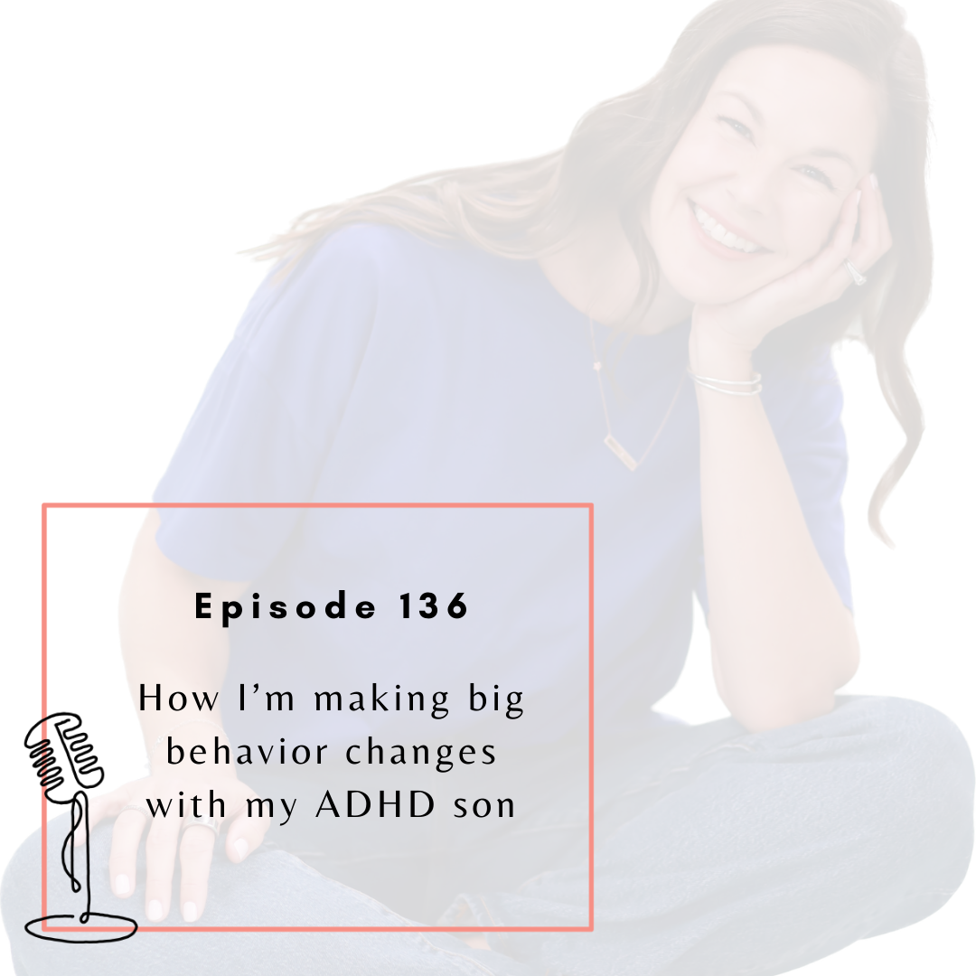 Ep. 136 - How I’m making big behavior changes with my ADHD son