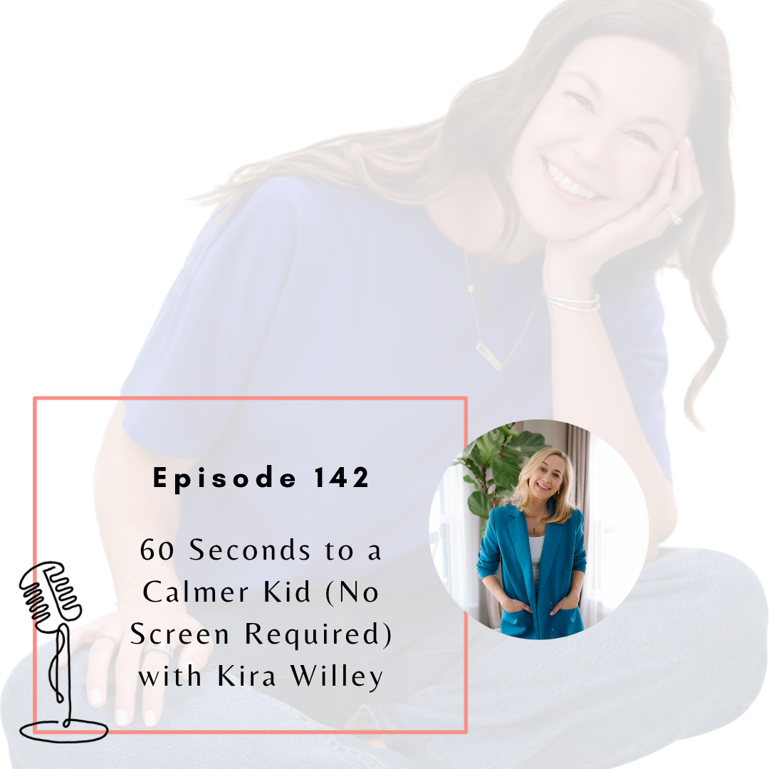142. 60 Seconds to a Calmer Kid (No Screen Required) with Kira Willey
