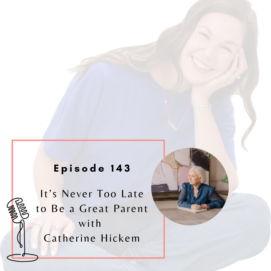 Ep. 143 - It’s Never Too Late to Be a Great Parent with Catherine Hickem