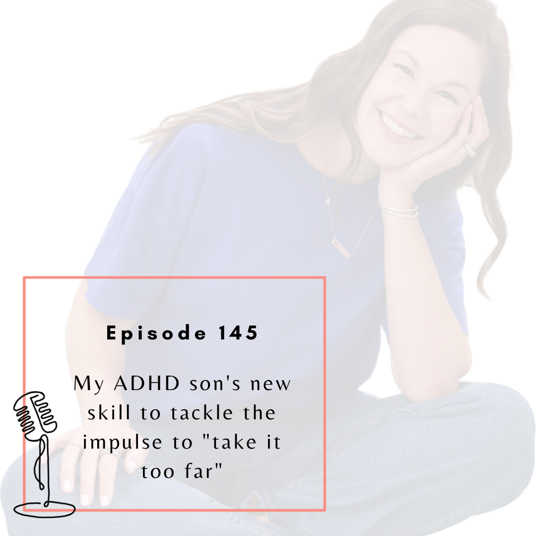 Ep. 145. My ADHD son's new skill to tackle the impulse to "take it too far"