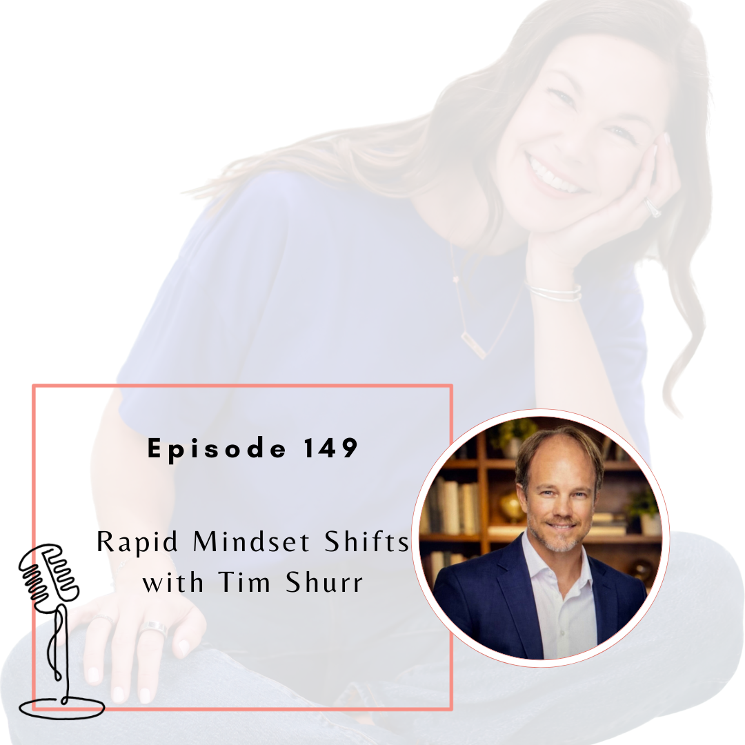 Ep. 149: Rapid Mindset Shifts with Tim Shurr