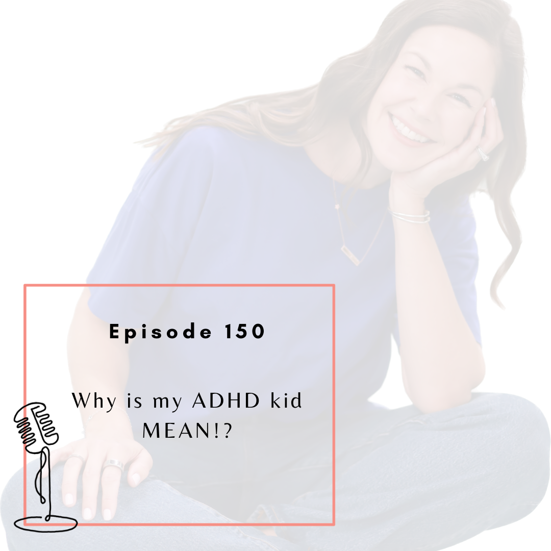 Ep. 150: Why is my ADHD kid MEAN!?