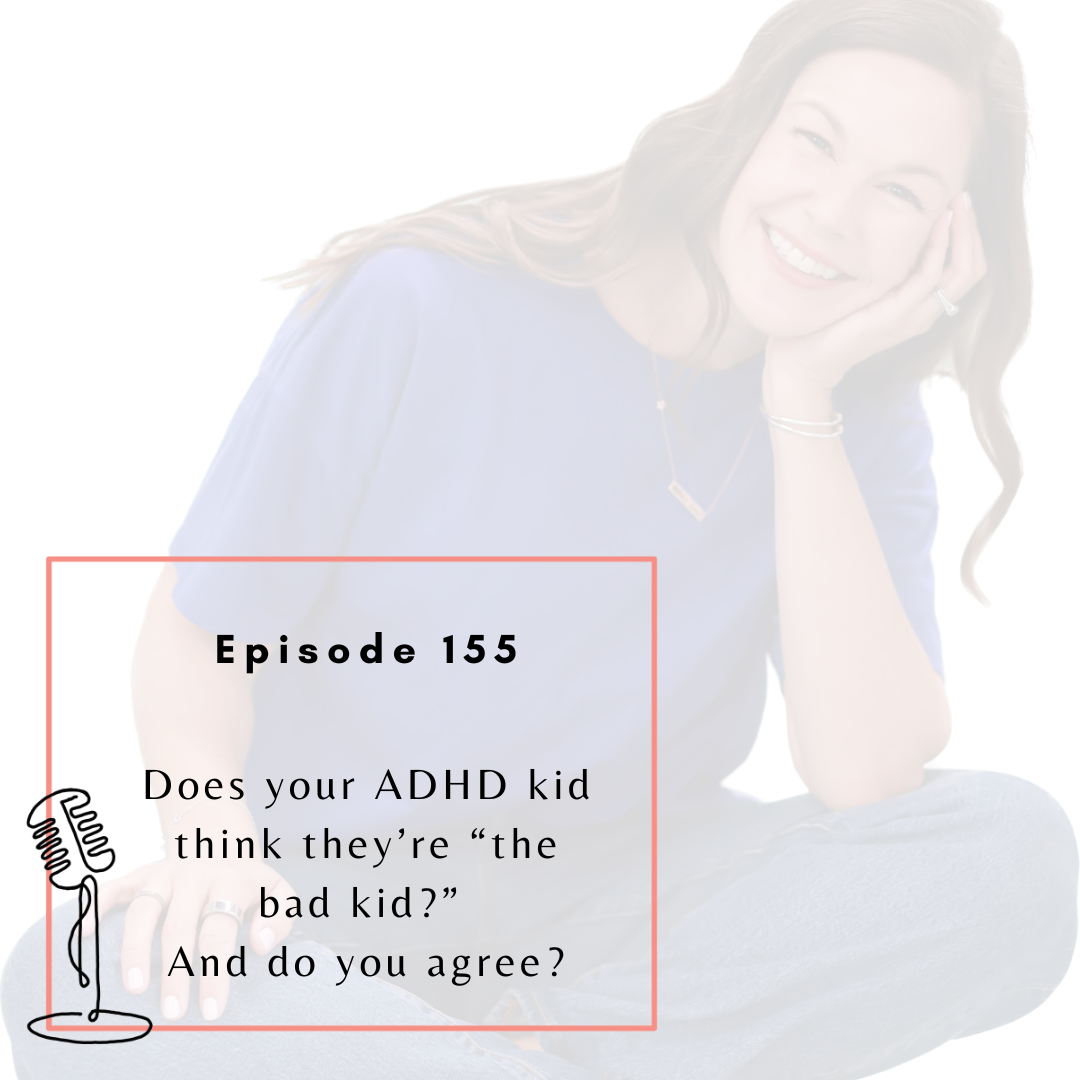 Ep. 155: Does your ADHD kid think they’re “the bad kid?” And do you agree?