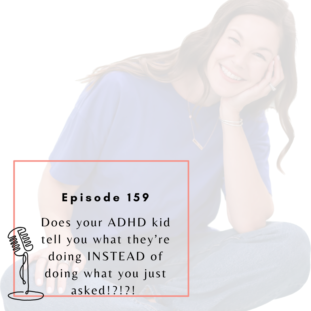 Ep. 159: Does your ADHD kid tell you what they’re doing INSTEAD of doing what you just asked!?!?!