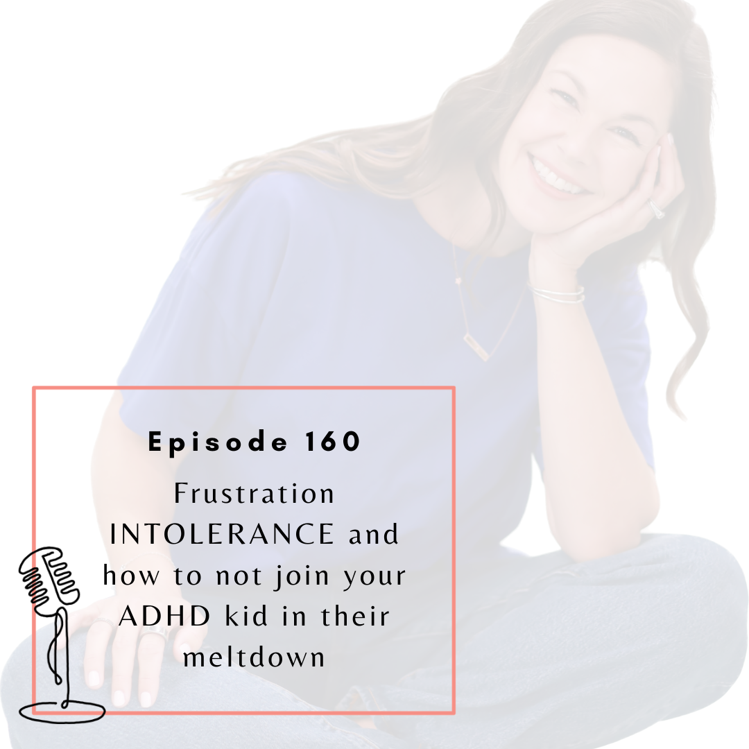 Ep. 160: Frustration INTOLERANCE and how to not join your ADHD kid in their meltdown