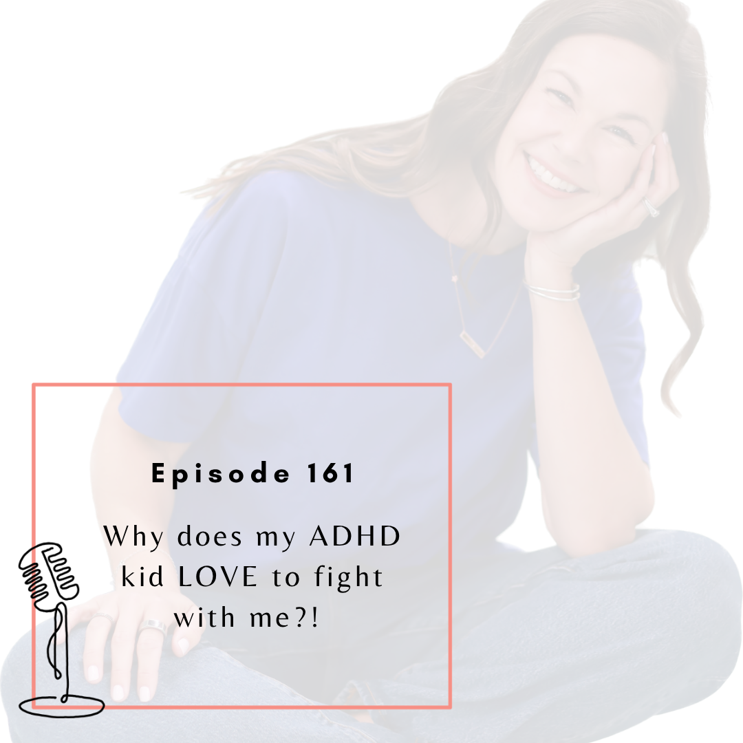 Ep. 161: Why does my ADHD kid LOVE to fight with me?!
