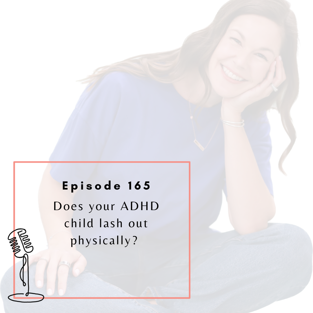 Ep. 165: Does your ADHD child lash out physically?