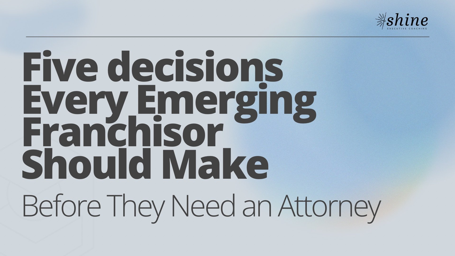 Five Decisions Every Emerging Franchisor Should Make Before They Need an Attorney