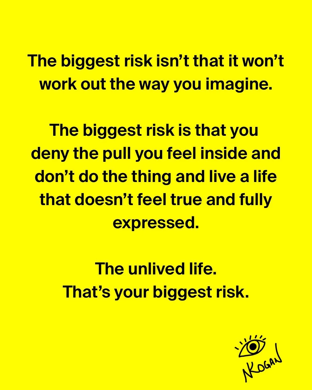 The real risk isn&rsquo;t that you fail.
.
The real risk is that you don&rsquo;t do what&rsquo;s calling to you and live you&rsquo;re life knowing you&rsquo;re denying a part of yourself.
.
Even if you attempt it and it doesn&rsquo;t work how you ima