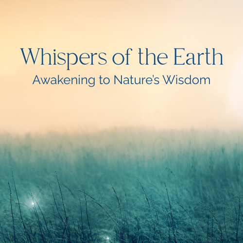 Whispers of the Earth: Awakening to Nature’s Wisdom