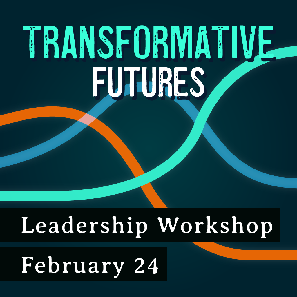 2/24/26 Leadership & Change - A Transformative Futures Leadership Workshop