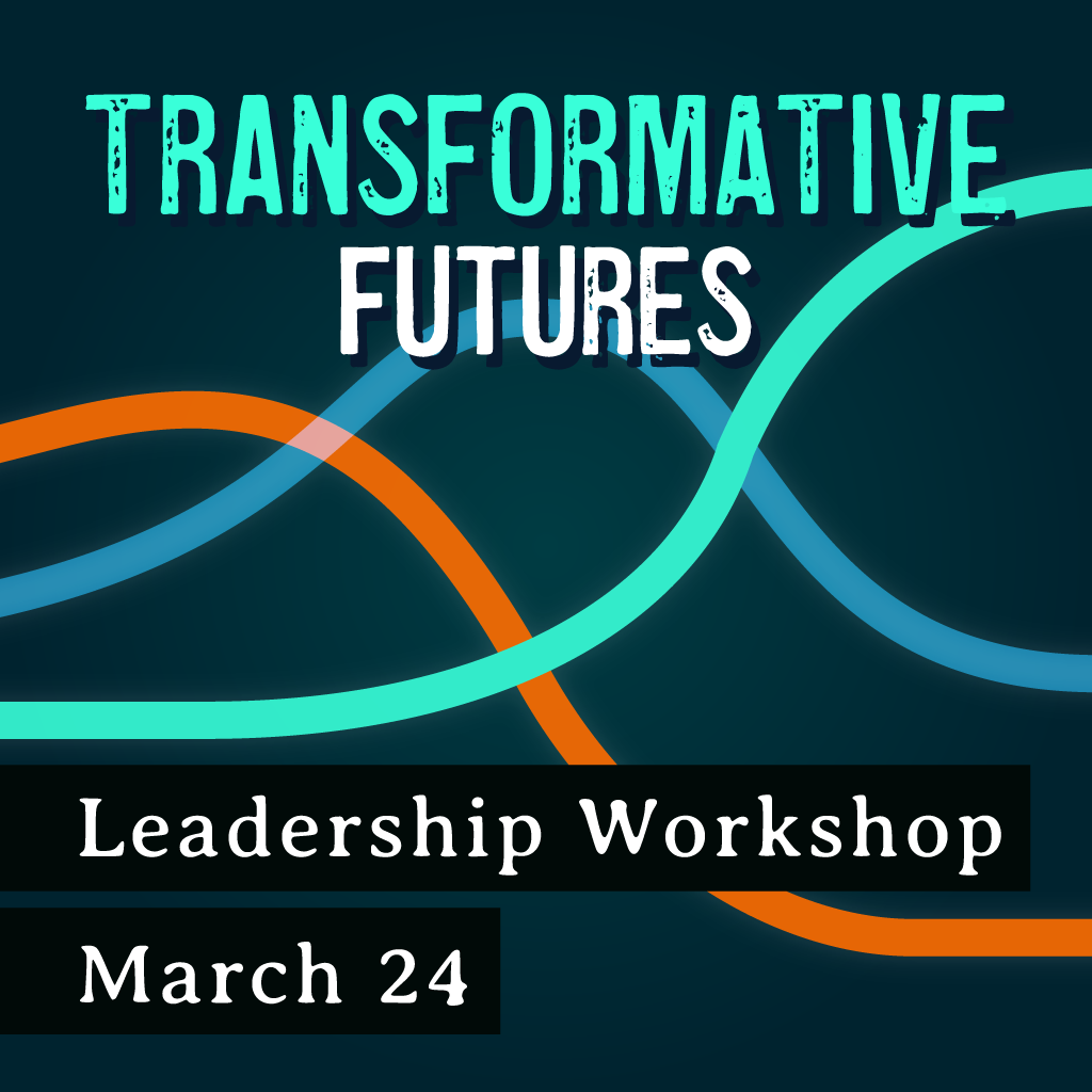 3/24/26 Leadership & Change - A Transformative Futures Leadership Workshop