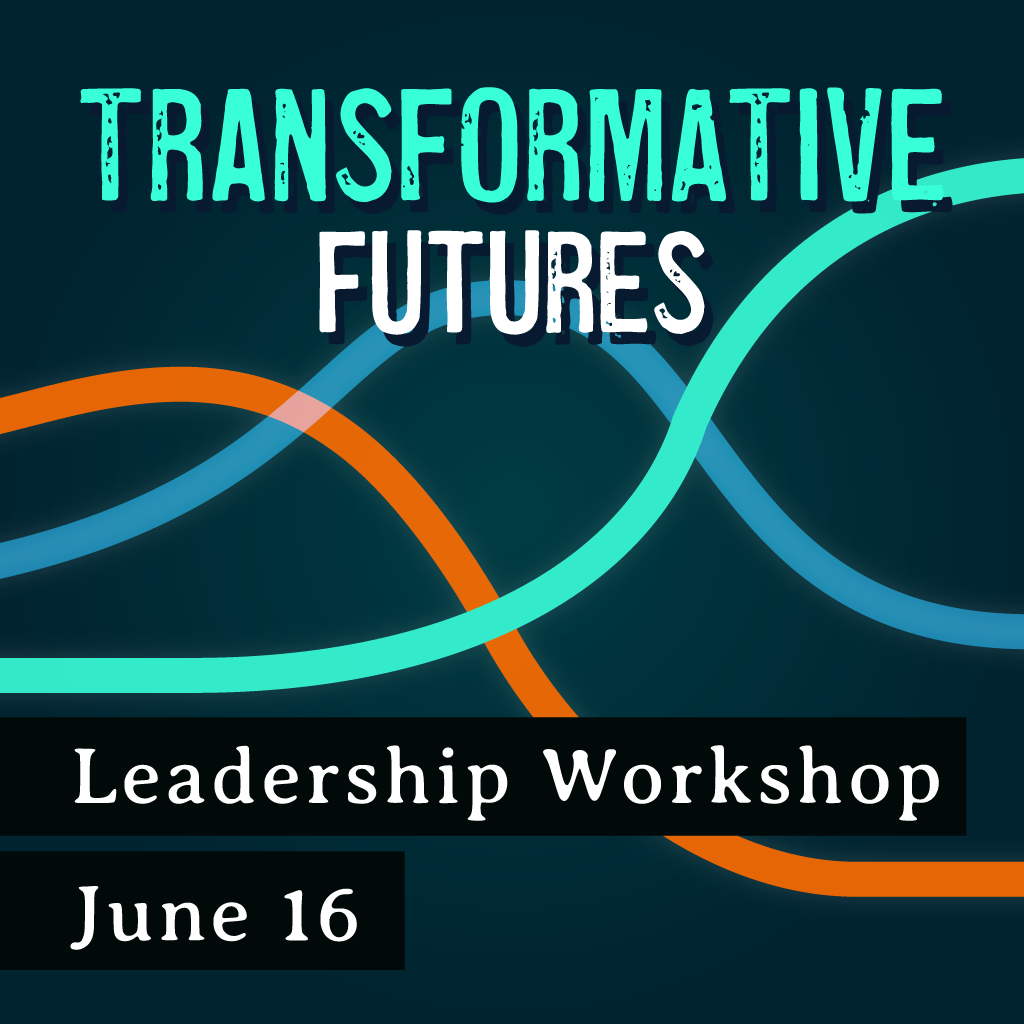 6/16/26 Leadership & Change - A Transformative Futures Leadership Workshop