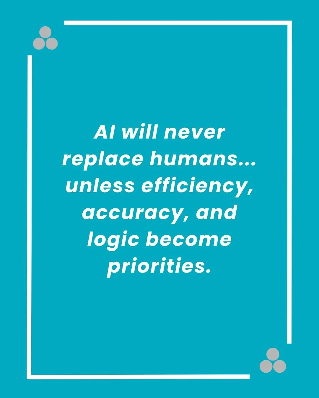 AI will never replace humans... unless efficiency, accuracy, and logic become priorities.jpg