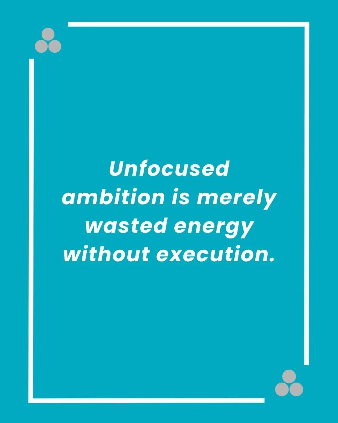 Unfocused ambition is merely wasted energy without execution.jpg