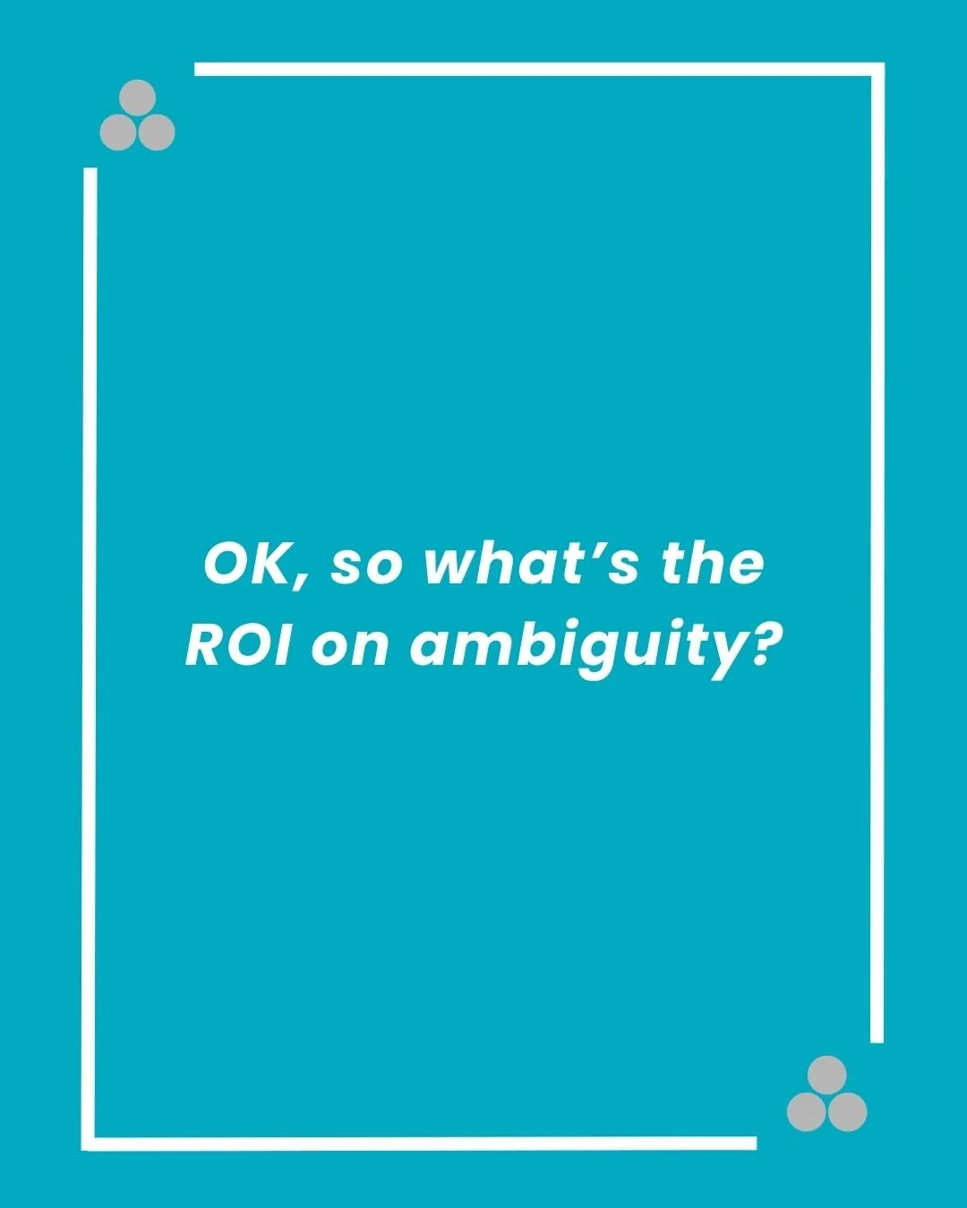 OK, so what’s the ROI on ambiguity.jpg