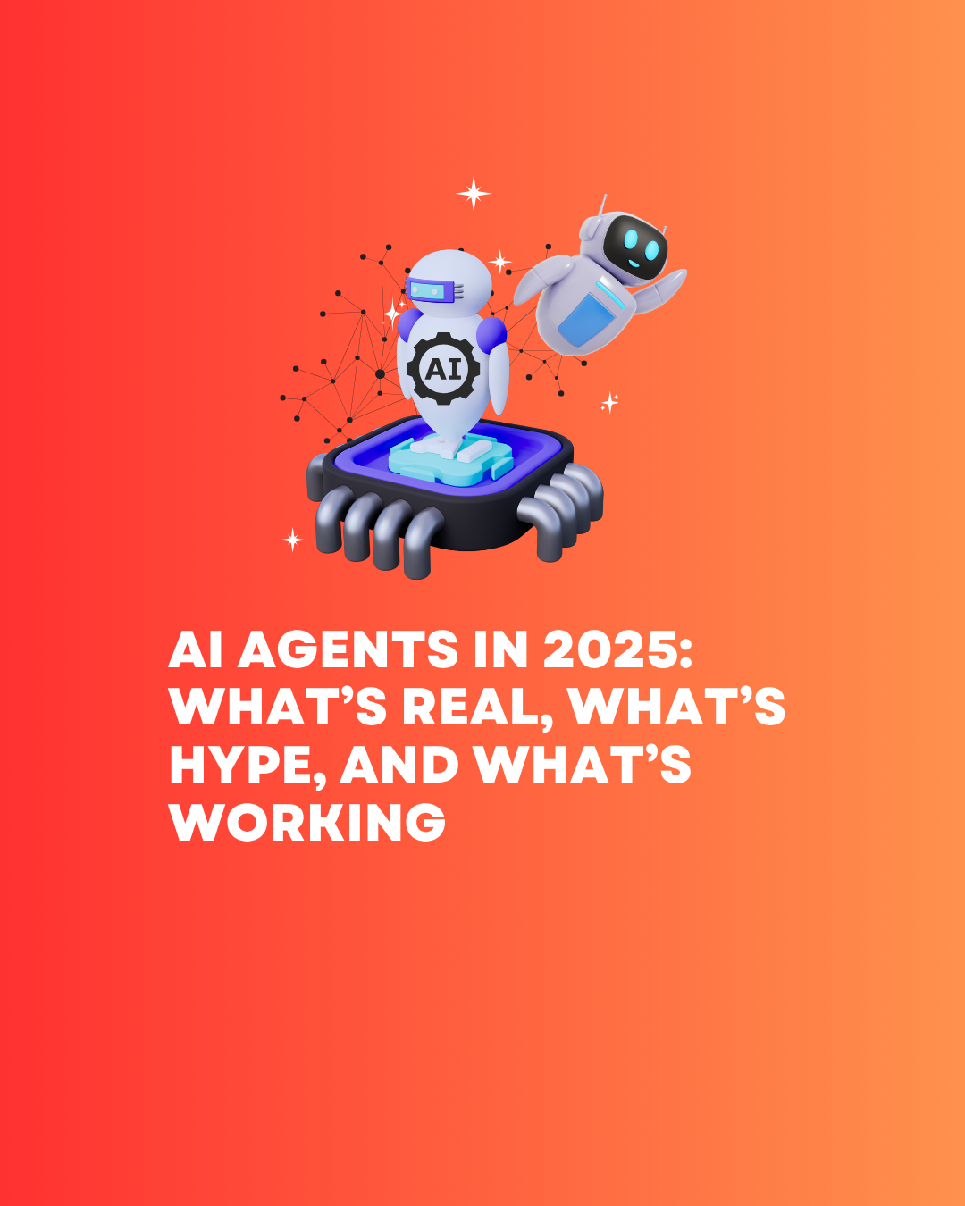 AI Agents in 2025: What’s Real, What’s Hype, and What’s Working