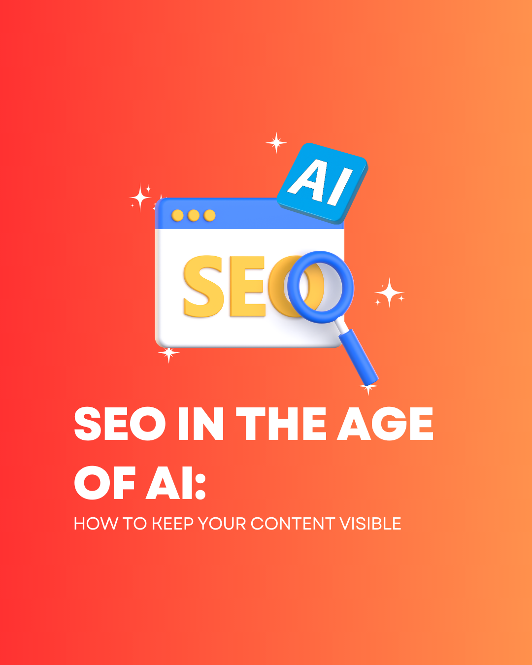 SEO in the Age of AI: How to Keep Your Content Visible