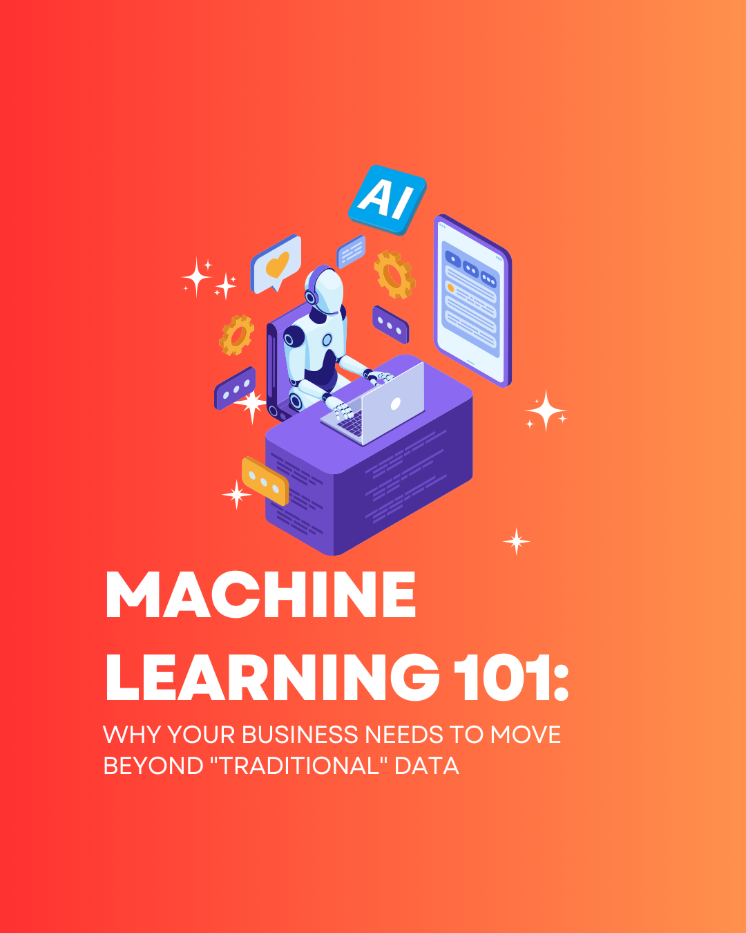 Machine Learning 101: Why Your Business Needs to Move Beyond "Traditional" Data