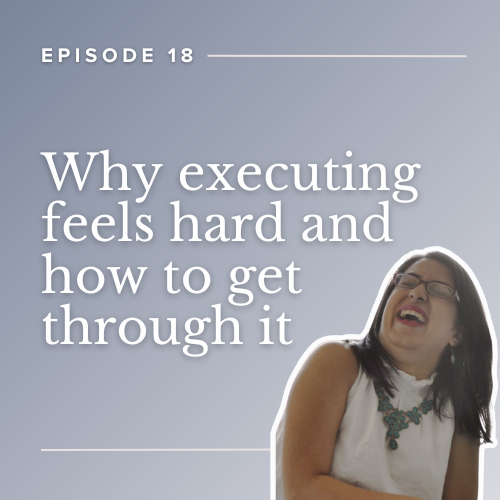 Episode 18: Why executing feels hard and how to get through it