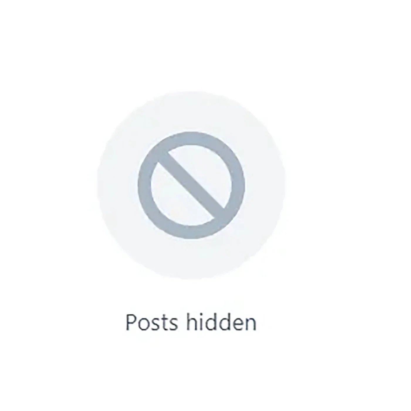 screen cap of a blank white screen with a gray circle with a line through it and simple text that says "Posts Hidden"