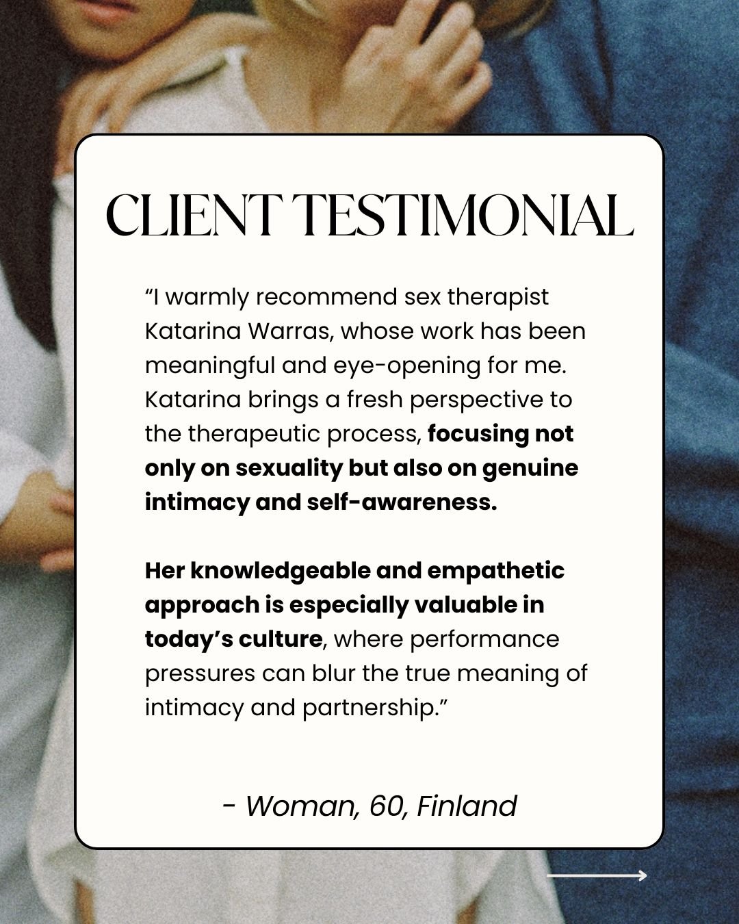 I am honored to get to do the work I do and for the trust my clients continue to show me in guiding them through their challenges.

To witness my clients do the work and to see them feel more self-compassion, connection, pleasure and understanding is