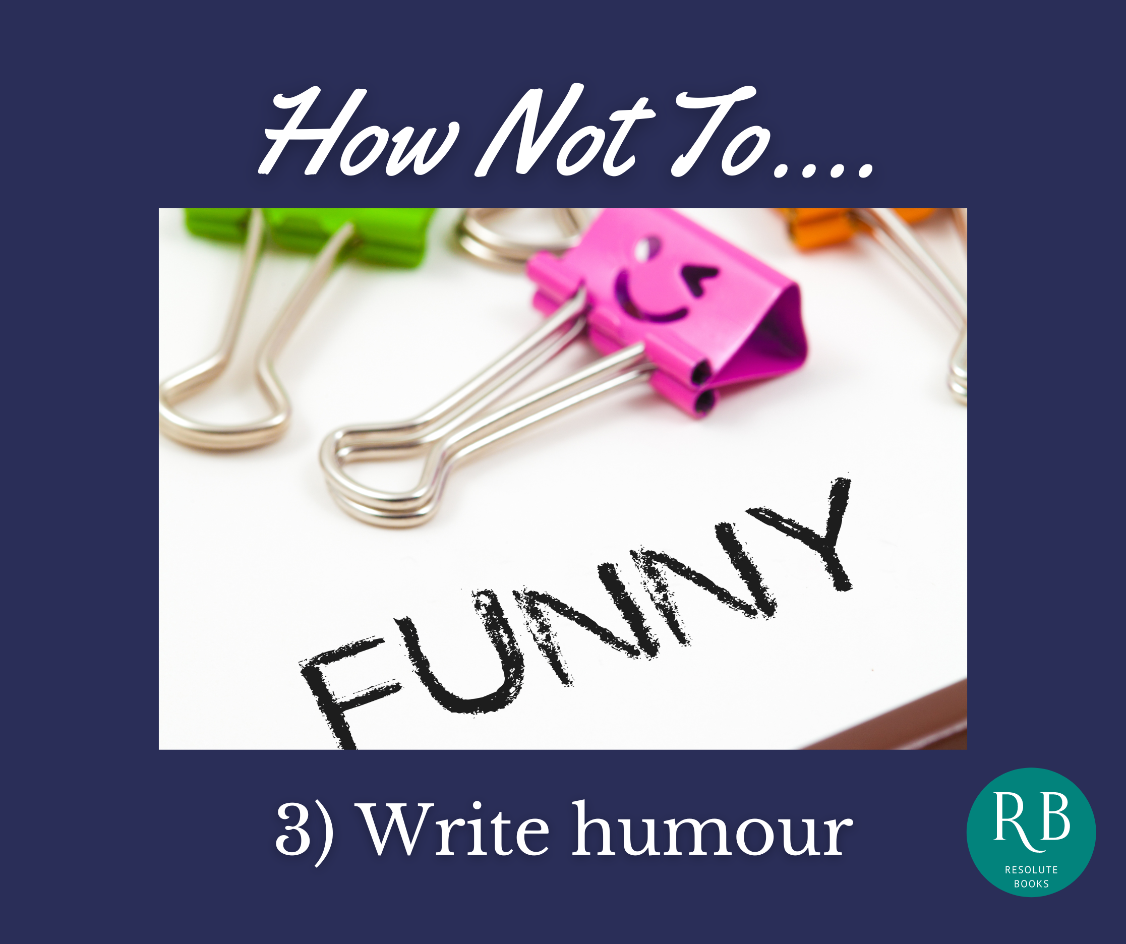 How not to… write humour — Resolute Books