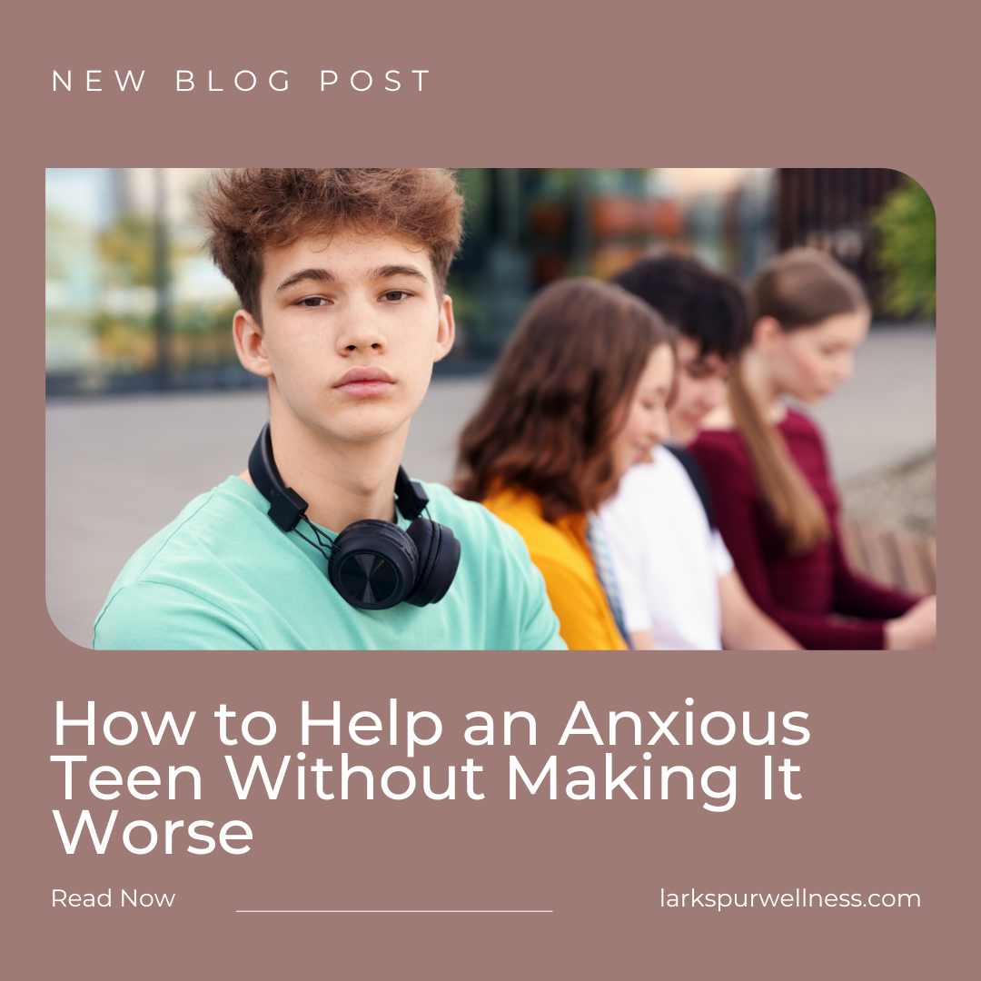 How to Help an Anxious Teen Without Making It Worse