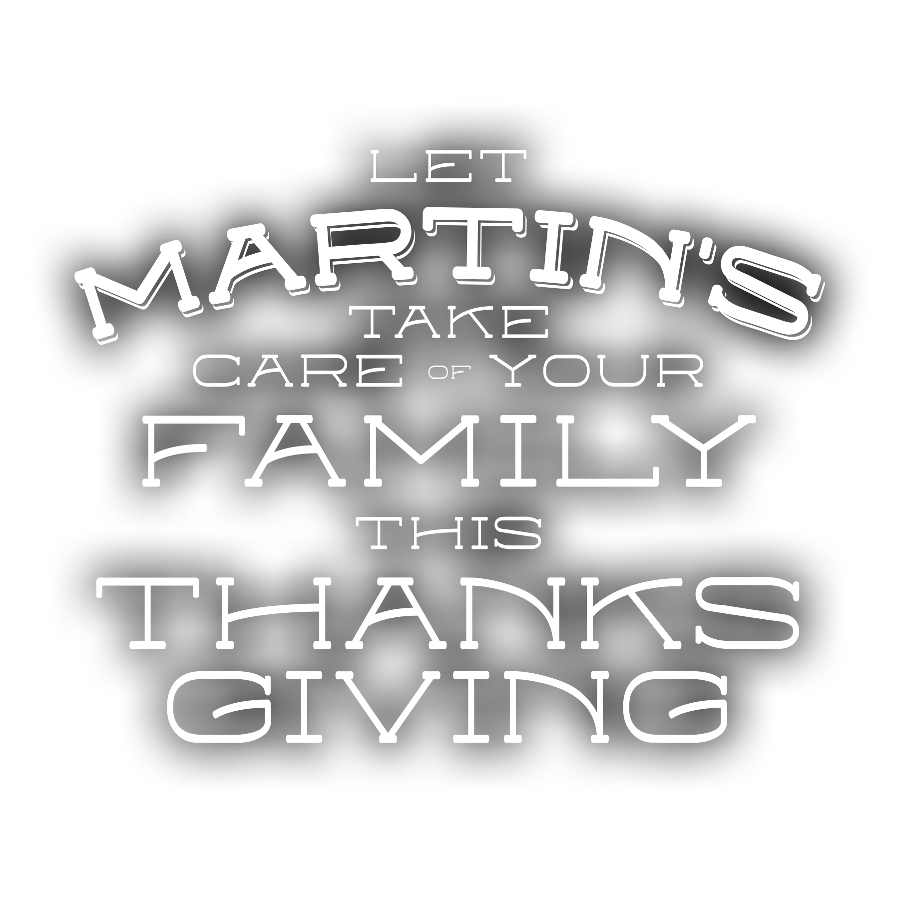 Black graphic with white text reading “Let Martin’s Take Care of Your Family This Thanksgiving.”