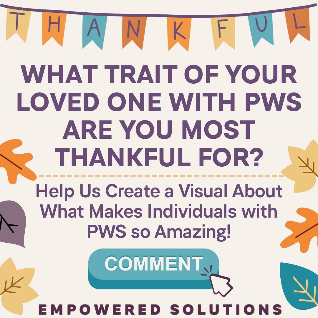 🍁PWS Thankful Project🍁

We recognize this time of year can be extra challenging and create heightened anxiety in our loved ones with Prader-Willi syndrome. Yet, amidst the challenges, they continue to show us their unique strengths and remind us of