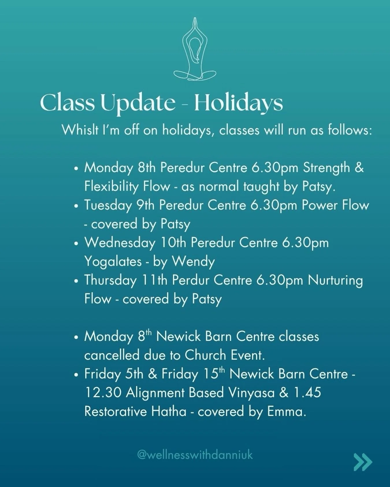 Whilst I&rsquo;m taking some R&amp;R time, we have some lovely talented teachers covering my classes. 

Please see above for cover for all my Wellness With Danni classes. And there will be teachers also covering my classes at Yard Yoga.

Enjoy the cl