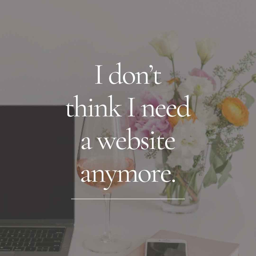 &ldquo;I don&rsquo;t think I need a website anymore&rdquo; was a sentiment recently shared by a member of a group I&rsquo;m in, and I think the entire room was like - WHOA girl, what??!!😱😬
 Backstory: this biz owner thought she could cut down on ov