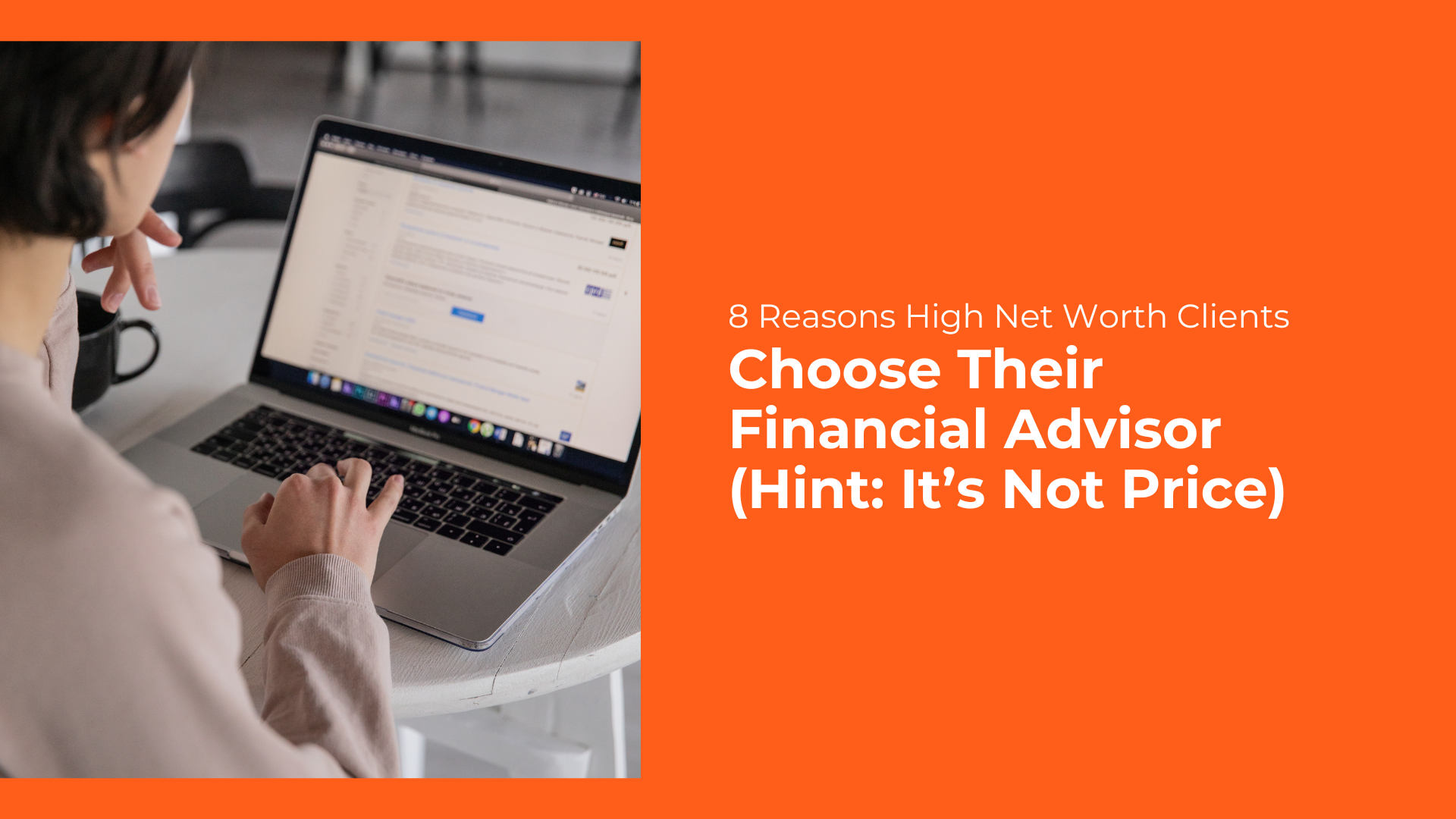 8 Reasons High Net Worth Clients Choose Their Financial Advisor (Hint: It’s Not Price)