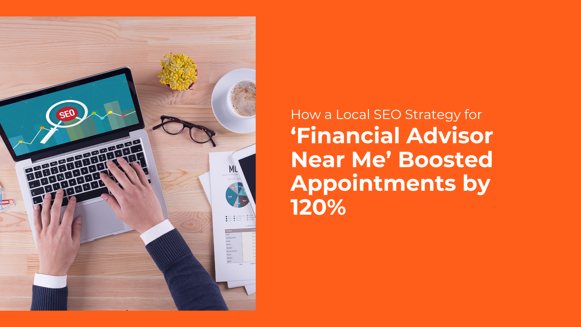 How a Local SEO Strategy for ‘Financial Advisor Near Me’ Boosted Appointments by 120%