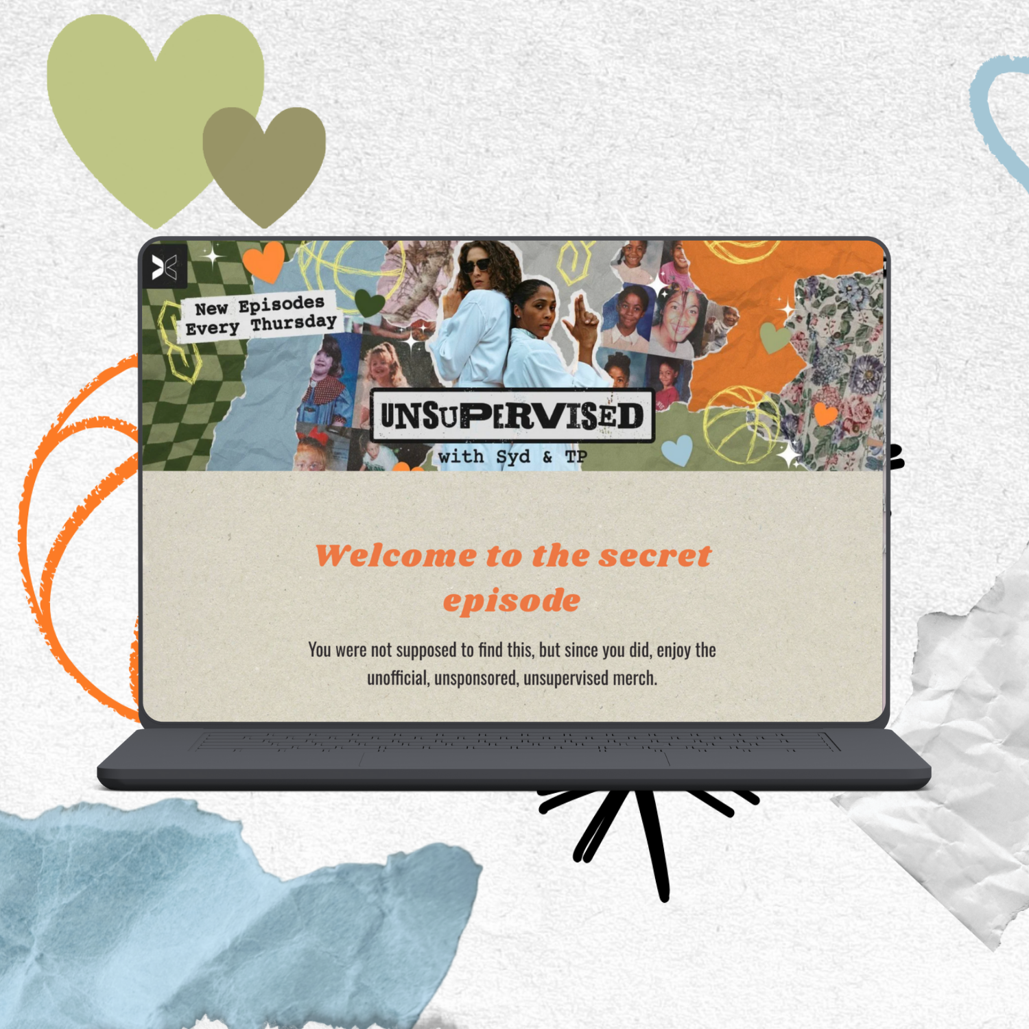 A laptop screen displays a collage for a podcast called "Unsupervised with Syd & TP," with the subtitle "Welcome to the secret episode." The collage features images of women, colorful hearts, and doodles, along with text indicating new episodes every Thursday and a note about unofficial merch.