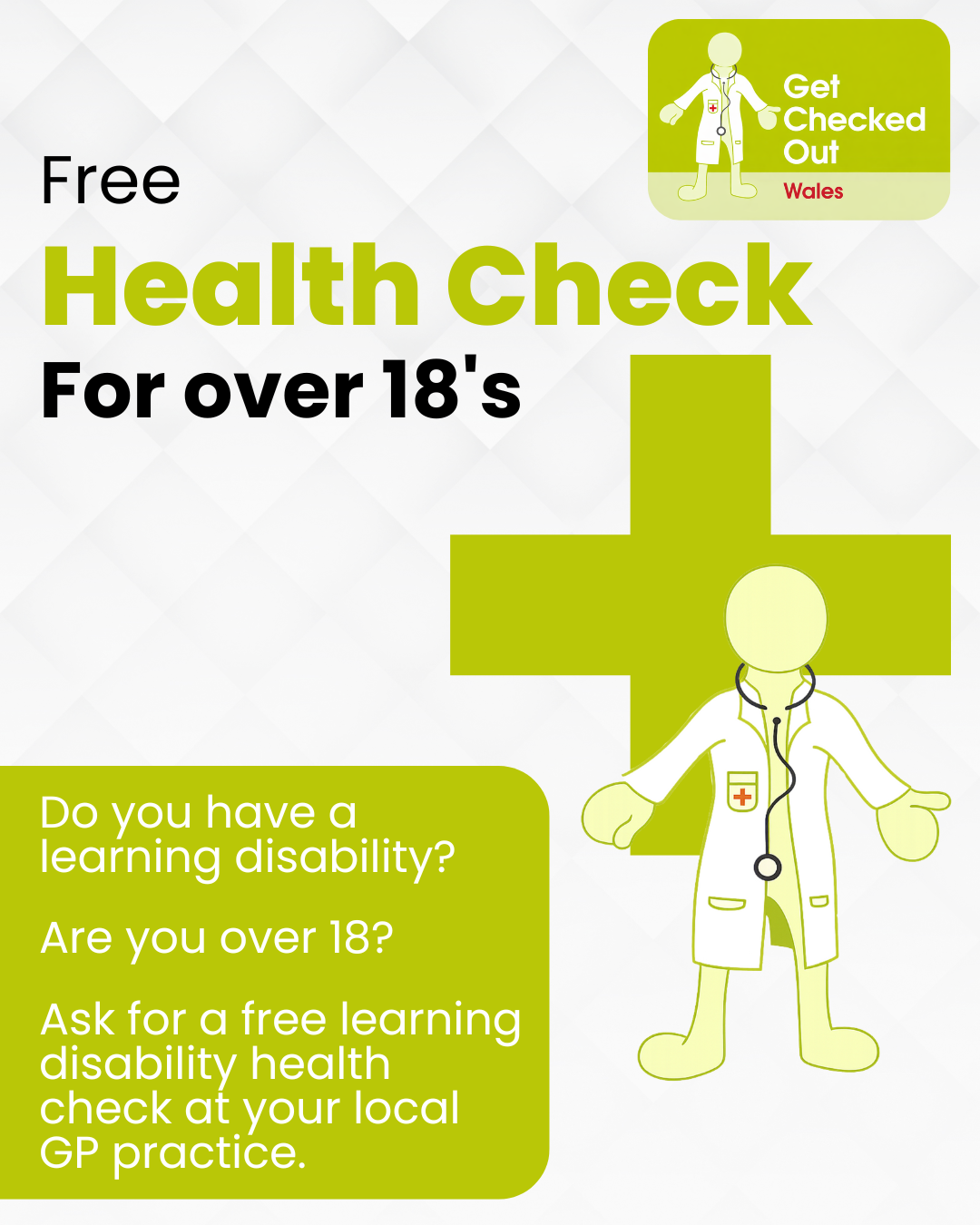 A promotional flyer advertising free health checks for people over 18, with a green and white background, featuring a drawing of a person with a stethoscope around their neck, and a green cross with a doctor figure. The flyer emphasizes asking for a free learning disability health check at local GP practices, with a logo in the top right corner that says "Get Checked Out Wales."