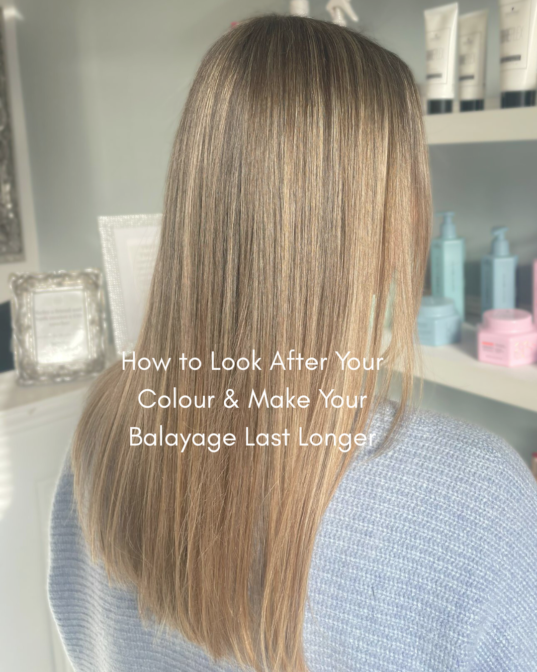 How to Look After Your Colour &amp; Make Your Balayage Last Longer