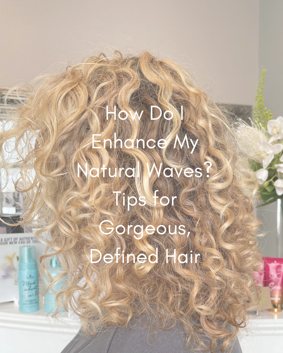 How Do I Enhance My Natural Waves? Tips for Gorgeous, Defined Hair
