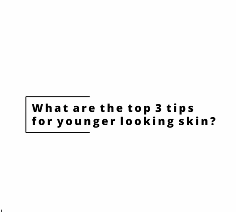 Top 3 Tips for Younger Looking Skin