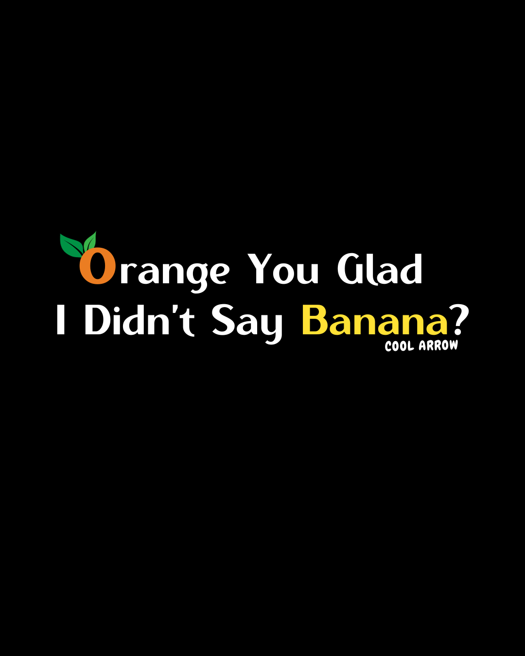 Orange You Glad I Didn't Say Banana?
