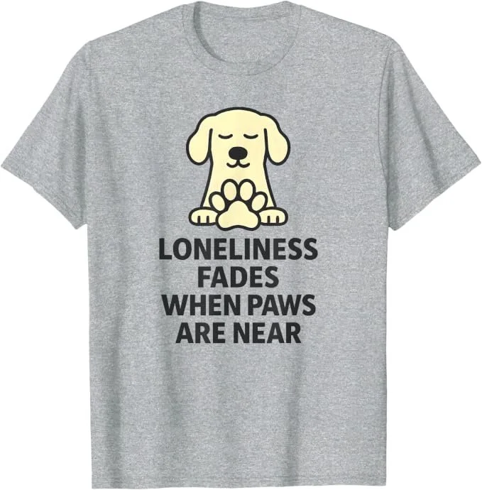gray tshirt with dog that says loneliness fades when paws are near