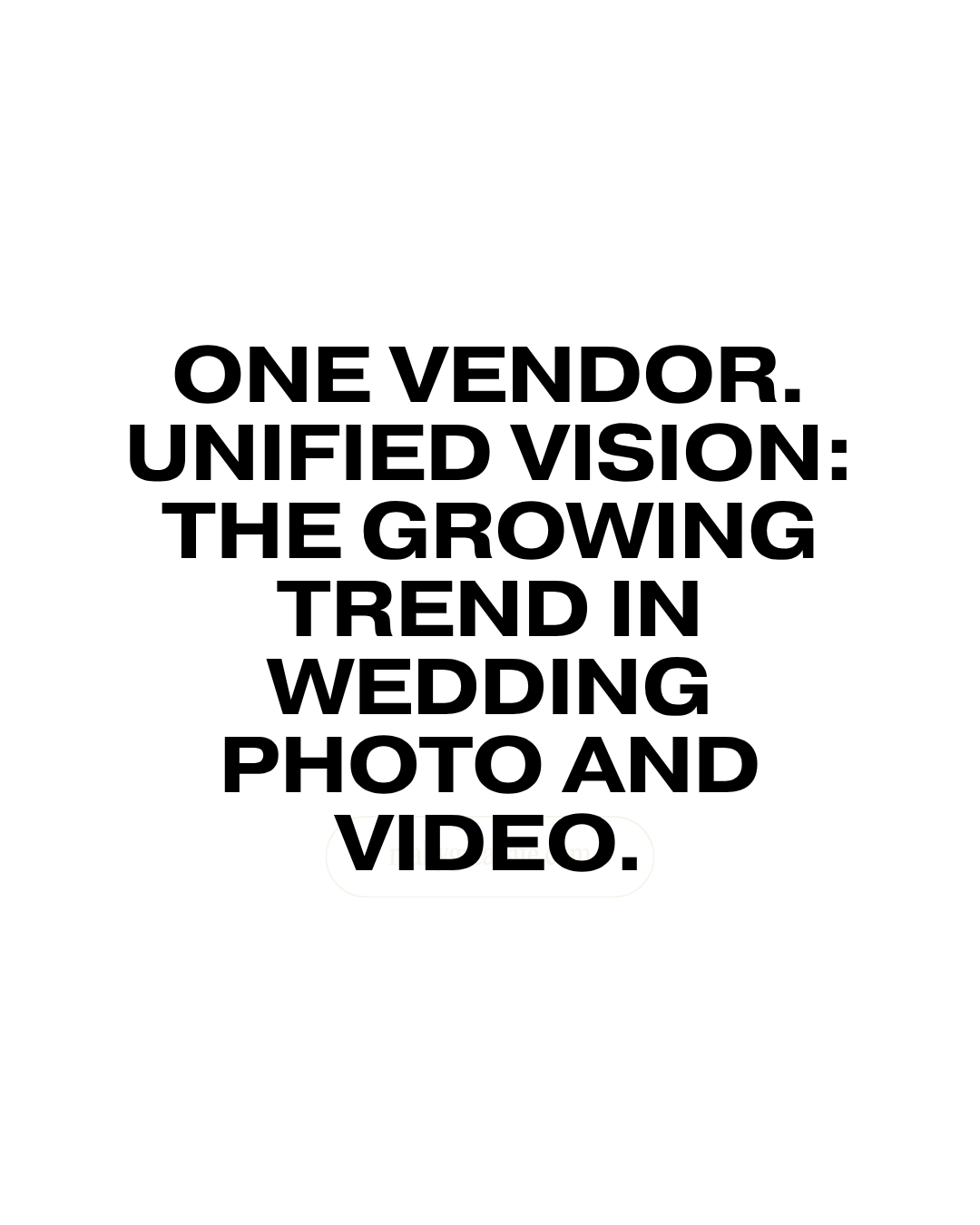 One Vendor. Unified Vision: The Growing Trend in Wedding Photo and Video.