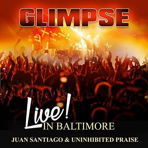 Glimpse_Juan Santiago & Uninhibited Praise