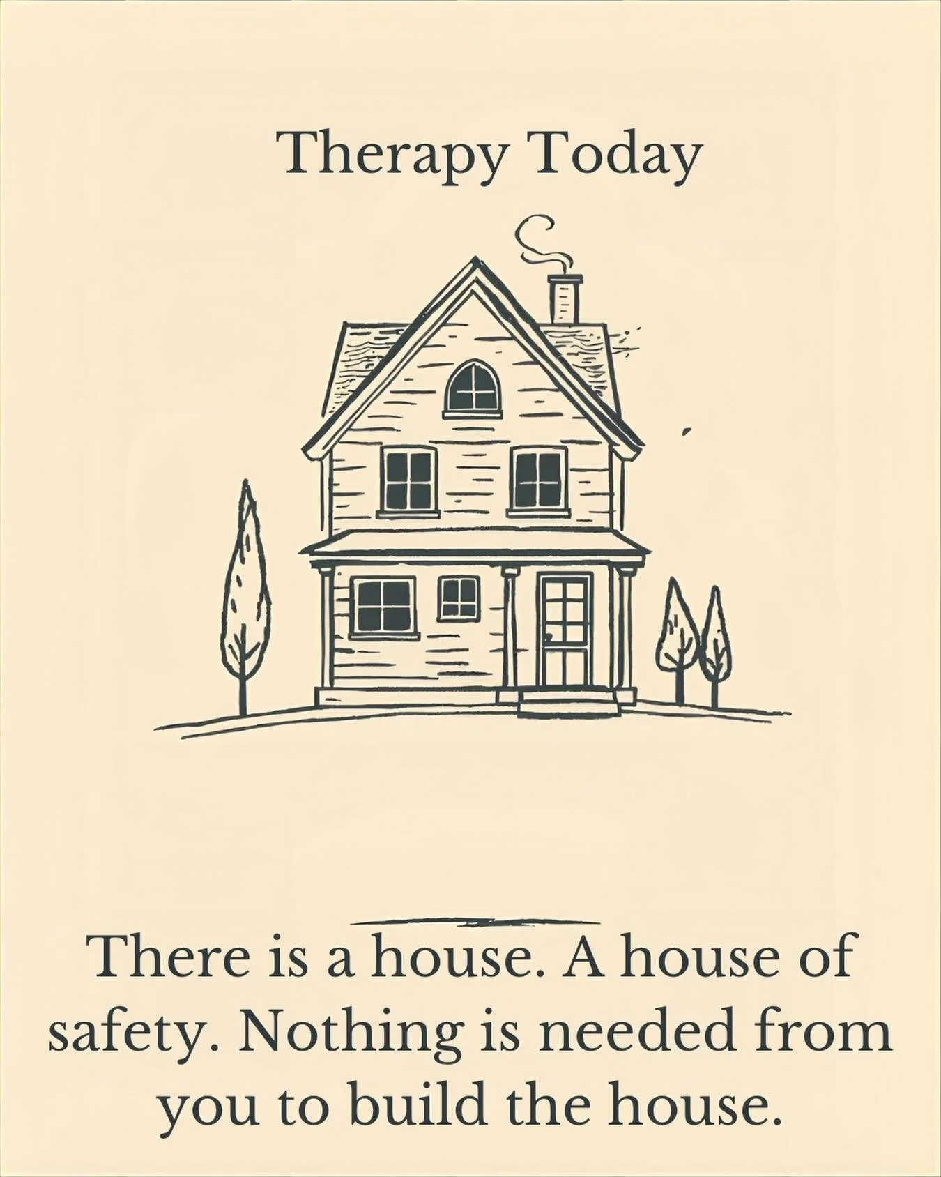 True Secure Attachment: There is a house.  A house of safety.  Nothing is needed from you to build it.  I will build it.  Your Dad will build it. We do not need you to hand us the hammer, to be happy, to like us, to be easy to understand, we will bui